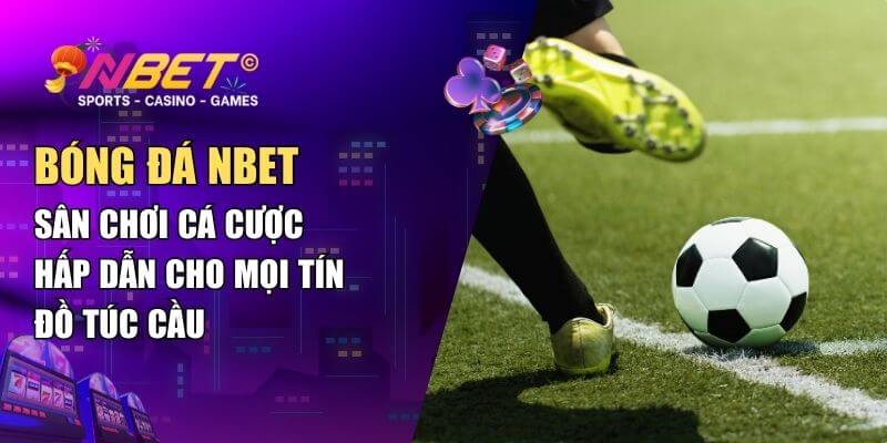 Bóng đá NBET – Sân chơi cá cược hấp dẫn cho mọi tín đồ túc cầu 1 Bóng Đá NBET – Sân Chơi Cá Cược Hấp Dẫn Cho Mọi Tín Đồ Túc Cầu