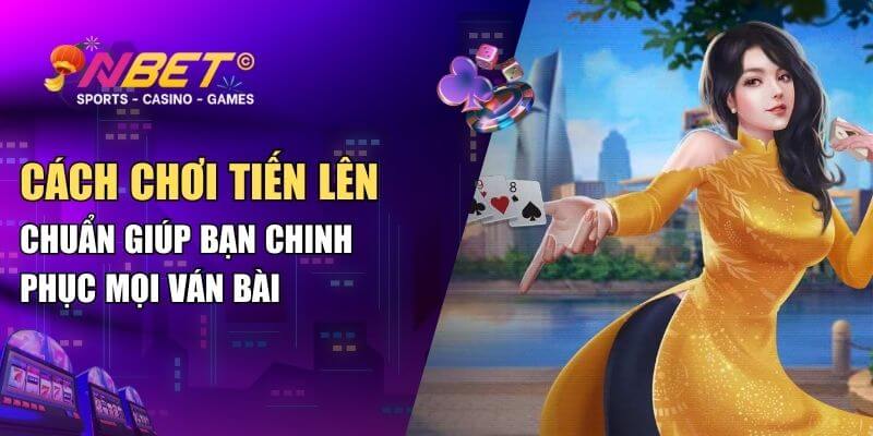 Cách chơi tiến lên chuẩn giúp bạn chinh phục mọi ván bài 1 cach choi tien len