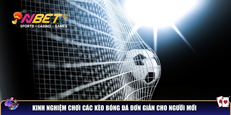Các kèo bóng đá dễ chơi cho người mới – Hướng dẫn đặt cược hiệu quả 4 Kinh nghiệm chơi các kèo bóng đá đơn giản cho người mới