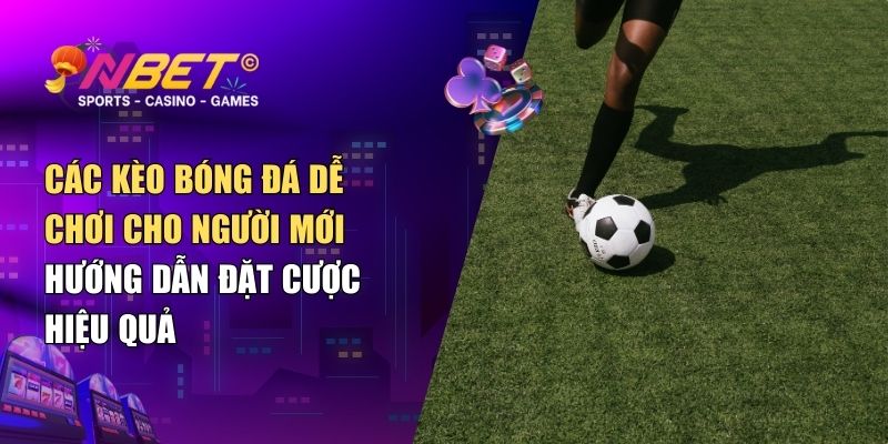 Các kèo bóng đá dễ chơi cho người mới – Hướng dẫn đặt cược hiệu quả 1 Các kèo bóng đá dễ chơi cho người mới – Hướng dẫn đặt cược hiệu quả