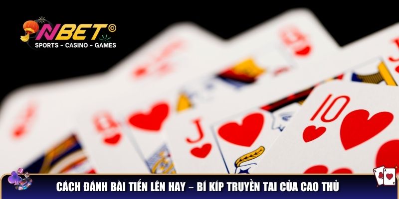 Cách đánh bài tiến lên hay - chiến thuật cao thủ không thể bỏ lỡ 3 Cách đánh bài tiến lên hay không nên bỏ lỡ