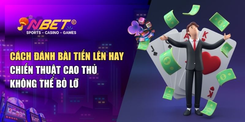 cách đánh bài Tiến Lên hay