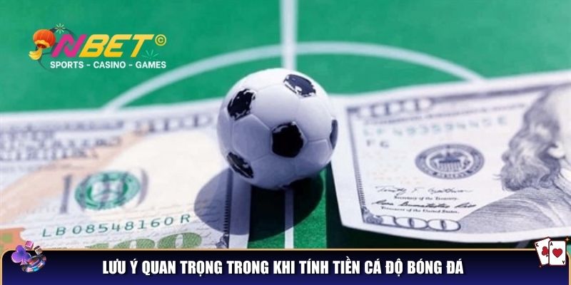 Lưu ý quan trọng trong khi tính tiền cá độ bóng đá