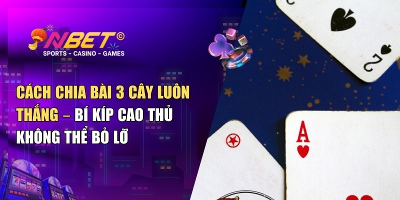 cách chia bài 3 cây luôn thắng
