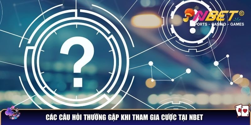 NBET - Nhà Cái Uy Tín Hàng Đầu Châu Á, Khuyến Mãi Ngập Tràn 13 Các câu hỏi thường gặp khi tham gia cược tại NBET