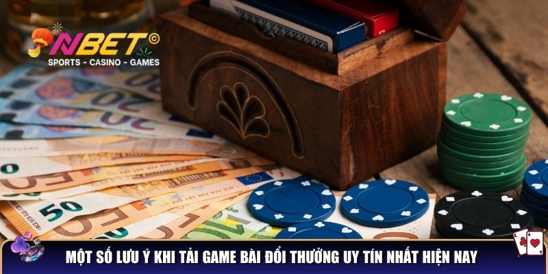 Tải game bài đổi thưởng uy tín nhất hiện nay – Trải nghiệm giải trí an toàn & hấp dẫn 4 Lưu ý quá trình tải game bài đổi thưởng uy tín nhất