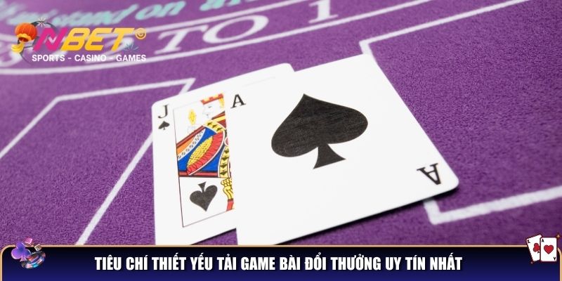 Tải game bài đổi thưởng uy tín nhất hiện nay – Trải nghiệm giải trí an toàn & hấp dẫn 2 Tiêu chí thiết yếu tải game bài đổi thưởng uy tín nhất
