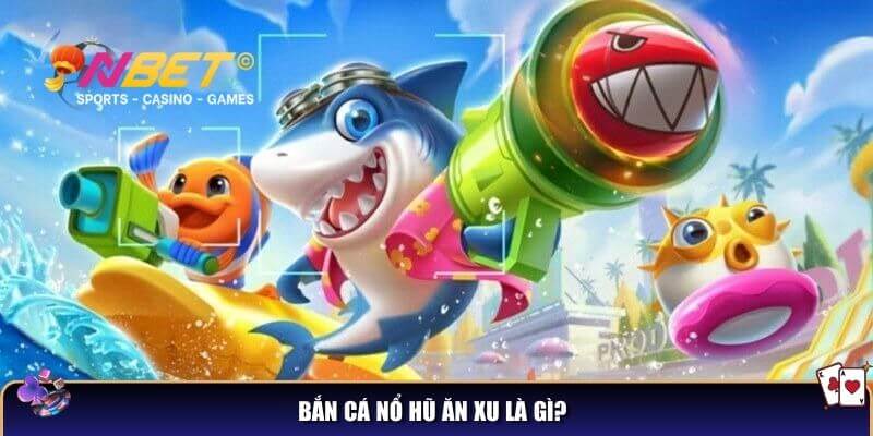 Bắn cá nổ hũ ăn xu – Giải mã sức hấp dẫn của siêu phẩm bắn cá 2 Bắn cá nổ hũ ăn xu là gì?