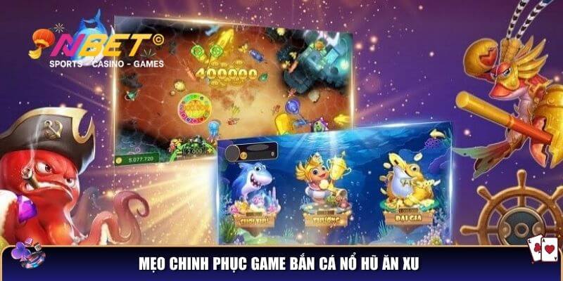 Bắn cá nổ hũ ăn xu – Giải mã sức hấp dẫn của siêu phẩm bắn cá 4 Mẹo chinh phục game bắn cá nổ hũ ăn xu