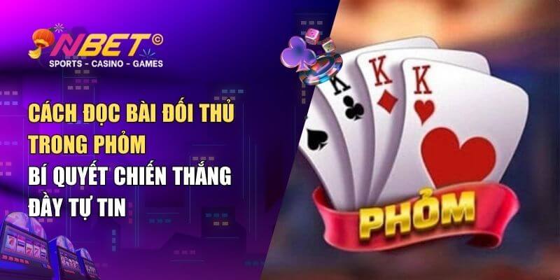 Nắm cách đọc bài đối thủ trong phỏm – Mẹo chiến thắng ván bài 1 Nắm cách đọc bài đối thủ trong phỏm – Mẹo chiến thắng ván bài