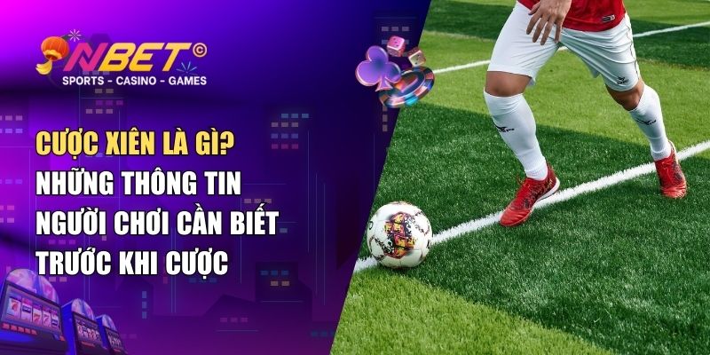 Cược xiên là gì? Những thông tin người chơi cần biết trước khi cược 1 Cược xiên là gì? Những thông tin người chơi cần biết trước khi cược