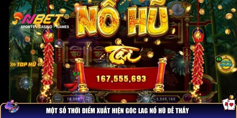 Góc lag nổ hũ – Mẹo cho người chơi săn hũ cực đỉnh 3 Một số thời điểm xuất hiện góc lag nổ hũ dễ thấy