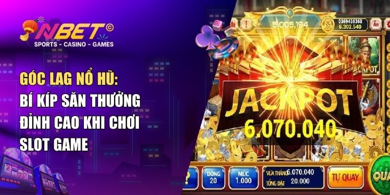 Góc lag nổ hũ – Mẹo cho người chơi săn hũ cực đỉnh 1 Góc lag nổ hũ – Mẹo cho người chơi săn hũ cực đỉnh